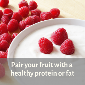 Pair your fruit with a healthy protein or far